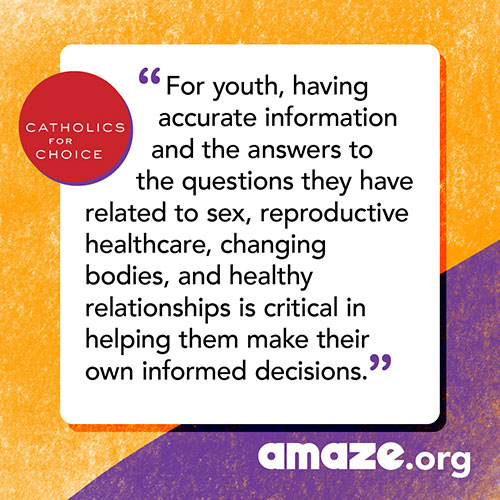 For youth, having accurate information and the answers to the questions they have related to sex,reproductive healthcare, changing bodies, and healthy relationships is critical in helping them make their own informed decisions.