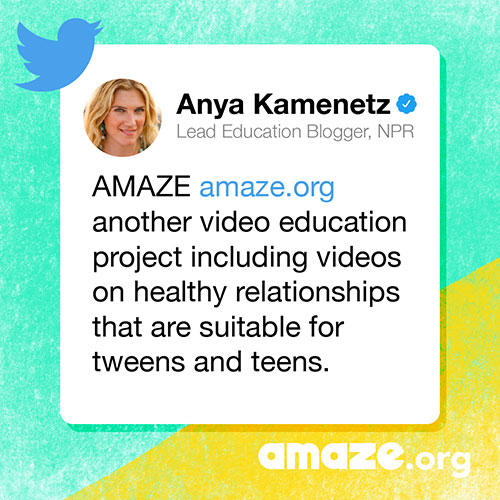 AMAZE AMAZE.org another video education project including videos on healthy relationships that are suitable for tweens and teens
